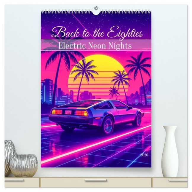 Back to the Eighties - Electric Neon Nights (hochwertiger Premium Wandkalender 2026 DIN A2 hoch), Kunstdruck in Hochglanz - Sell Pixs:Sell