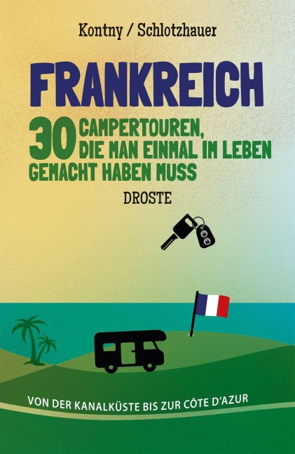 Frankreich. 30 Campertouren, die man einmal im Leben gemacht haben muss - Anna Kontny, Florian Schlotzhauer