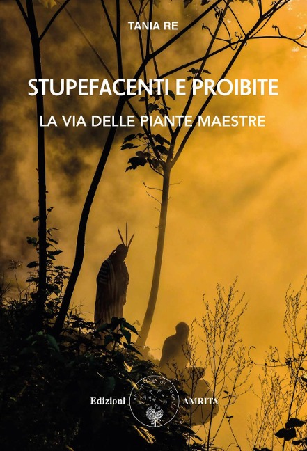 Stupefacenti e proibite. La via delle piante maestre - Tania Re