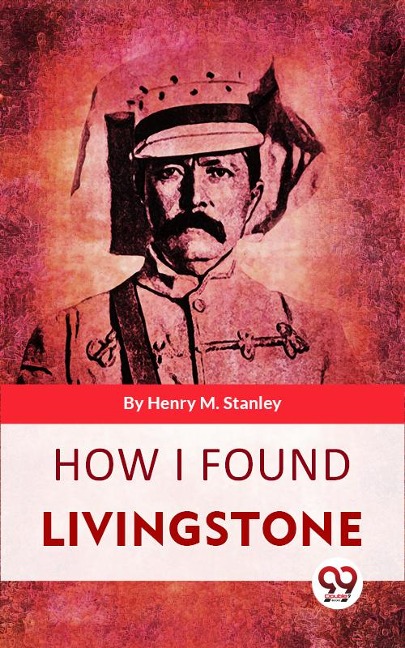 How I Found Livingstone - Henry M. Stanley