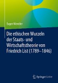 Die ethischen Wurzeln der Staats- und Wirtschaftstheorie von Friedrich List (1789-1846) - Eugen Wendler