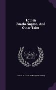 Cover-Bild zum Titel 'Louisa Featherington, And Other Tales' von 'Louisa Featherington (Fict Name'