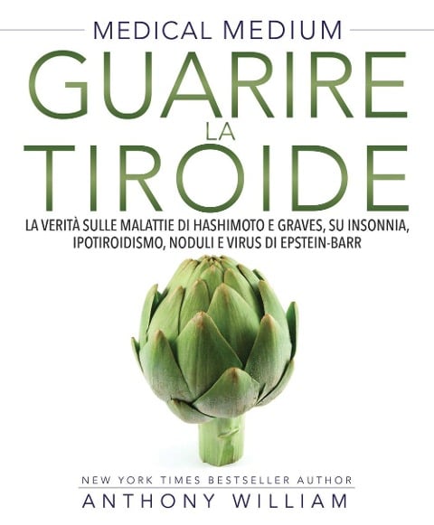Medical medium. Guarire la tiroide. La verità sulle malattie di Hashimoto e Graves, su insonnia, ipotiroidismo, noduli e virus di Epstein-Barr - Anthony William