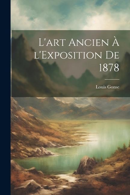 L'art ancien à l'Exposition de 1878 - Louis Gonse