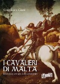I cavalieri di Malta. Il braccio armato della cristianità - Gian Luca Giani
