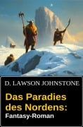 Das Paradies des Nordens: Fantasy-Roman - D. Lawson Johnstone