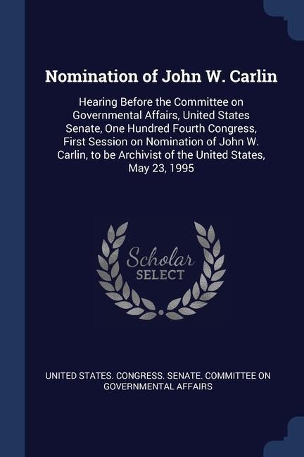 Nomination of John W. Carlin: Hearing Before the Committee on Governmental Affairs, United States Senate, One Hundred Fourth Congress, First Session - 