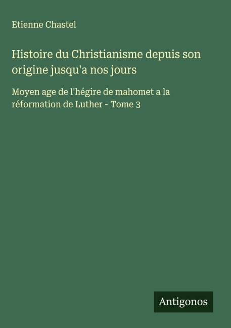Histoire du Christianisme depuis son origine jusqu'a nos jours - Etienne Chastel