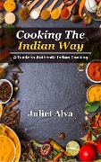 Cover-Bild zum Titel 'Cooking The India way: A Guide To Authentic Indian Cooking' von 'Juliet Alva'