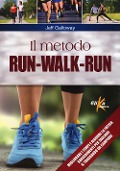 Il metodo run-walk-run. Migliorare i tempi e ridurre la fatica: suggerimenti per tagliare il traguardo da campioni - Jeff Galloway