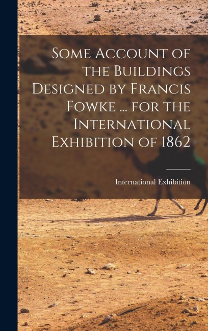 Some Account of the Buildings Designed by Francis Fowke ... for the International Exhibition of 1862 - 