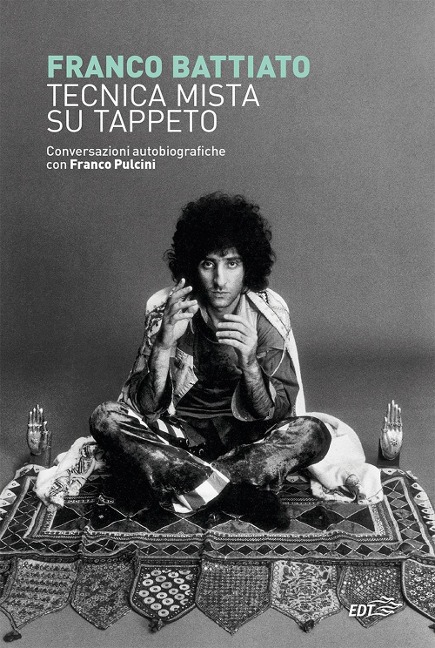 Tecnica mista su tappeto. Conversazioni autobiografiche con Franco Pulcini - Franco Battiato, Franco Pulcini