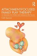 Cover-Bild zum Titel 'Attachment-Focused Family Play Therapy' von 'Cathi Spooner'