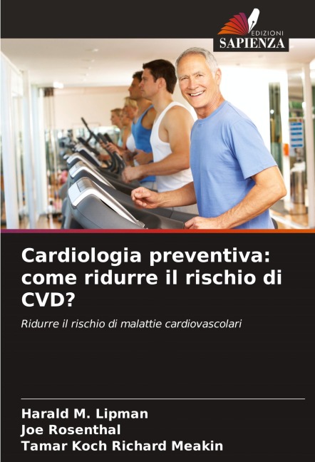Cardiologia preventiva: come ridurre il rischio di CVD? - Harald M. Lipman, Joe Rosenthal, Tamar Koch Richard Meakin