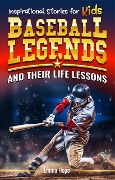 Inspirational Stories for Kids: Baseball Legends and Their Life Lessons: Unlocking Character Through the Journeys of Baseball Icons - Emma Hope
