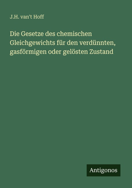 Die Gesetze des chemischen Gleichgewichts für den verdünnten, gasförmigen oder gelösten Zustand - J. H. van't Hoff