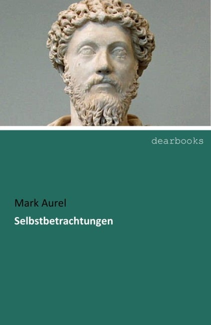 Selbstbetrachtungen - Mark Aurel