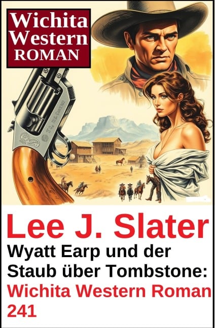 Wyatt Earp und der Staub über Tombstone: Wichita Western Roman 241 - Lee J. Slater