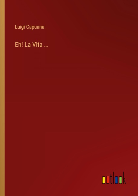 Eh! La Vita ... - Luigi Capuana