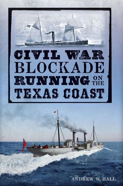 Civil War Blockade Running on the Texas Coast - Andrew W Hall