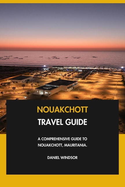 Nouakchott Travel Guide: A Comprehensive Guide to Nouakchott, Mauritania. - Daniel Windsor