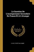 La Question De L'enseignement Secondaire En France Et À L'étranger - Charles Victor Langlois