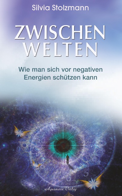 Zwischenwelten: Wie man sich vor negativen Energien schützen kann - Silvia Stolzmann