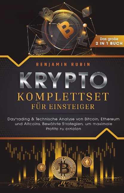 Krypto Komplettset für Einsteiger - Das große 2 in 1 Buch: Daytrading & Technische Analyse von Bitcoin, Ethereum und Altcoins. Bewährte Strategien, um maximale Profite zu erzielen - Benjamin Rubin