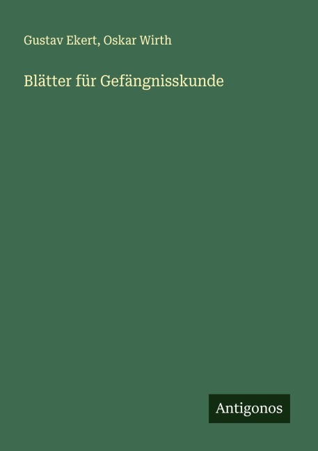 Blätter für Gefängnisskunde - Gustav Ekert, Oskar Wirth