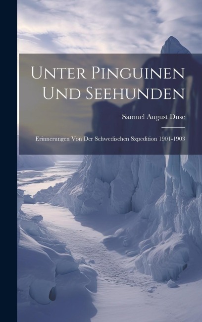 Unter Pinguinen und Seehunden - Samuel August Duse