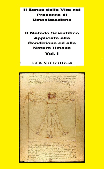 Il Senso della Vita nel Processo di Umanizzazione - Il Metodo Scientifico Applicato alla Condizione ed alla Natura Umana - Vol. 1 - Giano Rocca