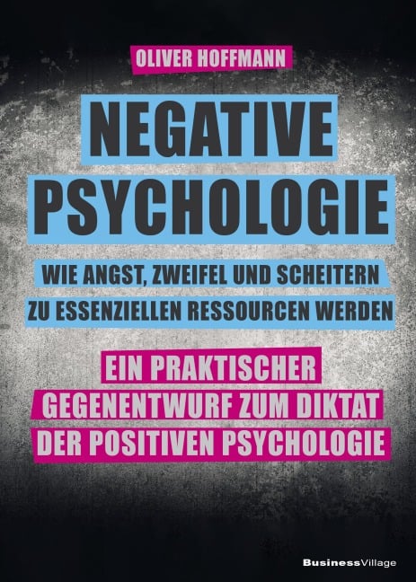 Negative Psychologie - wie Angst, Zweifel und Scheitern zu essenziellen Ressourcen werden - Oliver Hoffmann