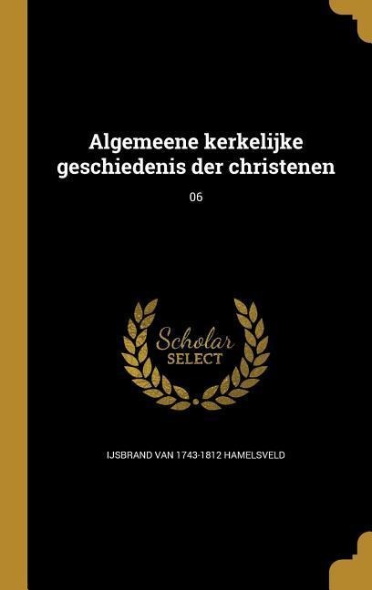 Algemeene kerkelijke geschiedenis der christenen; 06 - Ijsbrand Van Hamelsveld