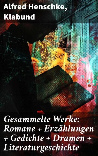 Gesammelte Werke: Romane + Erzählungen + Gedichte + Dramen + Literaturgeschichte - Alfred Henschke, Klabund