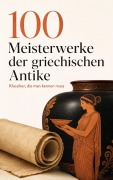 Cover-Bild zum Titel '100 Meisterwerke der griechischen Antike - Klassiker, die man kennen muss' von 'Homer, Epiktet, Anakreon, Alkiphron, Platon'