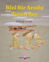 Bizi Bir Arada Tutan Sey - Gülcag Konce