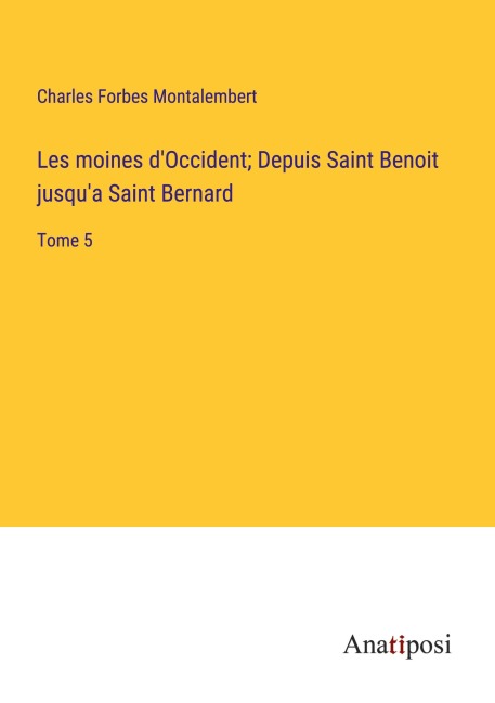 Les moines d'Occident; Depuis Saint Benoit jusqu'a Saint Bernard - Charles Forbes Montalembert