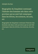 Cover-Bild zum Titel 'Biographie du Dauphiné contenant l'histoire des hommes nés dans cette province qui se sont fait remarquer dans les lettres, les sciences, les arts, etc' von 'Adolphe Rochas'