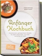 Cover-Bild zum Titel 'Anfänger Kochbuch: Trau dich! Die leckersten, gelingsicheren Rezepte für jeden Geschmack - für mehr Sicherheit am Herd - inkl. Soßen & Dips, Brühen & Fonds, One-Pot-Pasta, Pizza & Fladenbrote' von 'Maren Falkner'