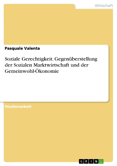 Soziale Gerechtigkeit. Gegenüberstellung der Sozialen Marktwirtschaft und der Gemeinwohl-Ökonomie - Pasquale Valenta