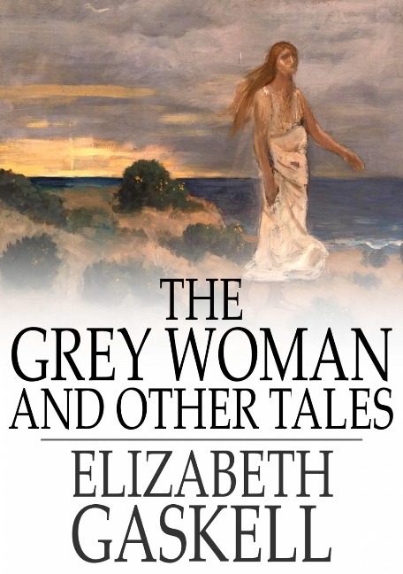 Grey Woman and Other Tales - Elizabeth Gaskell