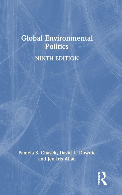 Global Environmental Politics - David L. Downie, Jen Iris Allan, Pamela S. Chasek