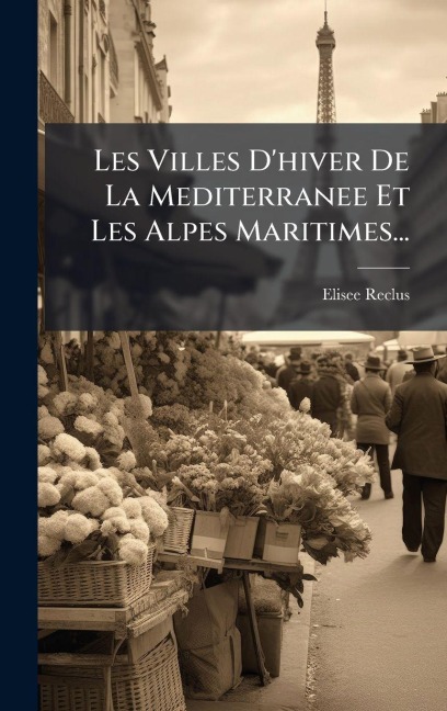 Les Villes D'hiver De La Mediterranee Et Les Alpes Maritimes... - Elisee Reclus