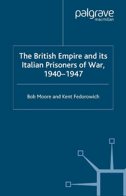 The British Empire and its Italian Prisoners of War, 1940-1947 - B. Moore, K. Fedorowich