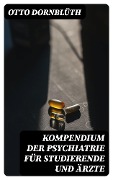 Kompendium der Psychiatrie für Studierende und Ärzte - Otto Dornblüth