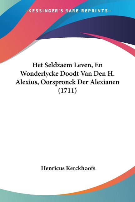 Het Seldzaem Leven, En Wonderlycke Doodt Van Den H. Alexius, Oorspronck Der Alexianen (1711) - Henricus Kerckhoofs
