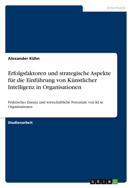 Erfolgsfaktoren und strategische Aspekte für die Einführung von Künstlicher Intelligenz in Organisationen - Alexander Kühn