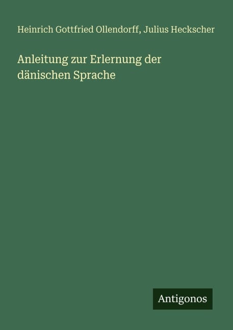 Anleitung zur Erlernung der dänischen Sprache - Heinrich Gottfried Ollendorff, Julius Heckscher
