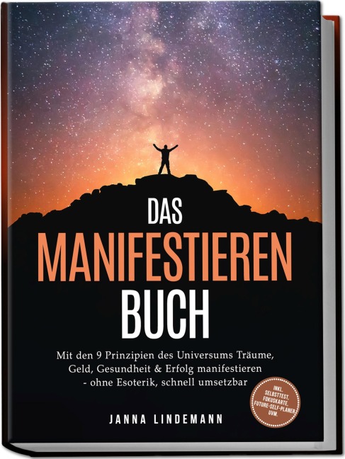 Das Manifestieren Buch: Mit den 9 Prinzipien des Universums Träume, Geld, Gesundheit & Erfolg manifestieren - ohne Esoterik, schnell umsetzbar - inkl. Selbsttest, Fokuskarte, Future-Self-Planer uvm. - Janna Lindemann