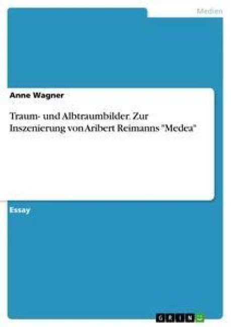 Traum- und Albtraumbilder. Zur Inszenierung von Aribert Reimanns "Medea" - Anne Wagner